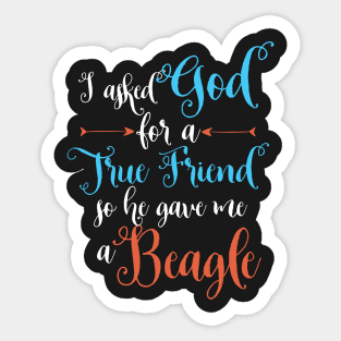 I asked God for a true friend so he gave me a beagle Sticker